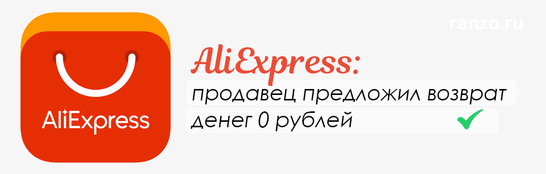 AliExpress – продавец предложил возврат денег 0 рублей что делать